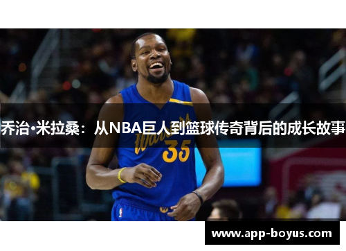 乔治·米拉桑：从NBA巨人到篮球传奇背后的成长故事