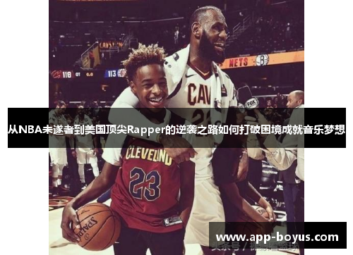 从NBA未遂者到美国顶尖Rapper的逆袭之路如何打破困境成就音乐梦想