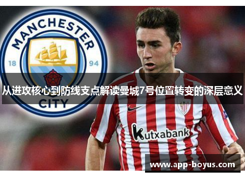 从进攻核心到防线支点解读曼城7号位置转变的深层意义